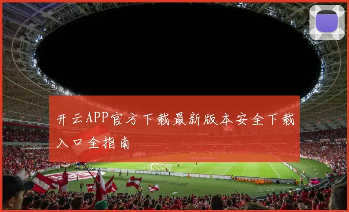 开云APP官方下载最新版本安全下载入口全指南