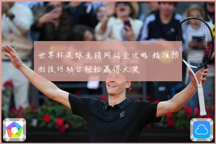 世界杯足球竞猜网站全攻略 精准预测技巧助你轻松赢得大奖