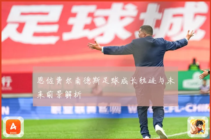 恩佐费尔南德斯足球成长轨迹与未来前景解析